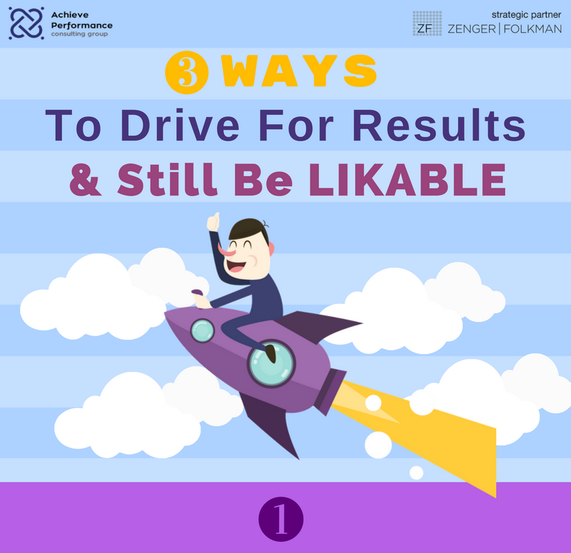3 Ways To Drive For Results And Still Be Likable